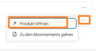 Dropdown-Menü mit Einträgen 'Produkt öffnen' und 'Zu den Abonnements gehen'; rechts drei Punkte.
