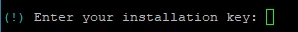 Dunkles Terminalfenster mit orangefarbenem '(!)' und der Zeile '(!) Enter your installation key:' mit blinkendem Cursor.